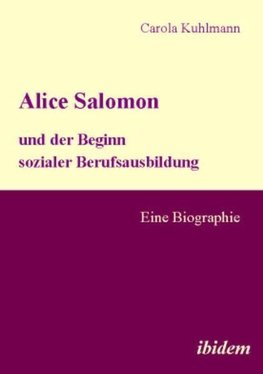 Alice Salomon und der Beginn sozialer Berufsausbildung. Eine Biographie