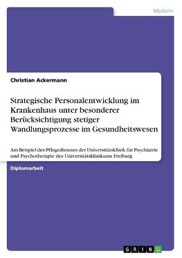 Strategische Personalentwicklung im Krankenhaus unter besonderer Berücksichtigung stetiger Wandlungsprozesse im Gesundheitswesen