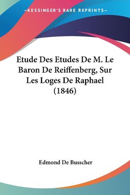 Etude Des Etudes De M. Le Baron De Reiffenberg, Sur Les Loges De Raphael (1846)