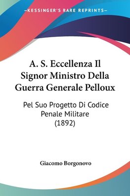 A. S. Eccellenza Il Signor Ministro Della Guerra Generale Pelloux