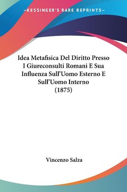 Idea Metafisica Del Diritto Presso I Giureconsulti Romani E Sua Influenza Sull'Uomo Esterno E Sull'Uomo Interno (1875)