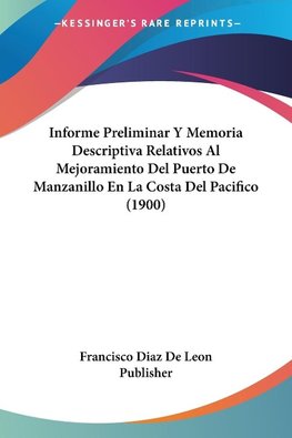 Informe Preliminar Y Memoria Descriptiva Relativos Al Mejoramiento Del Puerto De Manzanillo En La Costa Del Pacifico (1900)