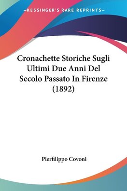 Cronachette Storiche Sugli Ultimi Due Anni Del Secolo Passato In Firenze (1892)