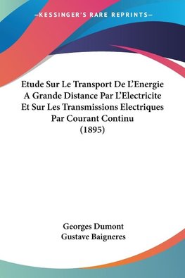 Etude Sur Le Transport De L'Energie A Grande Distance Par L'Electricite Et Sur Les Transmissions Electriques Par Courant Continu (1895)