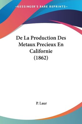 De La Production Des Metaux Precieux En Californie (1862)