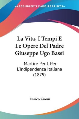 La Vita, I Tempi E Le Opere Del Padre Giuseppe Ugo Bassi