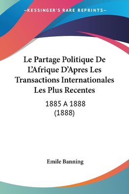 Le Partage Politique De L'Afrique D'Apres Les Transactions Internationales Les Plus Recentes