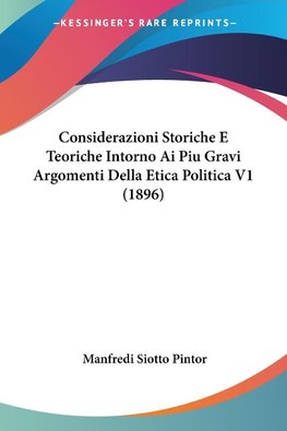 Considerazioni Storiche E Teoriche Intorno Ai Piu Gravi Argomenti Della Etica Politica V1 (1896)