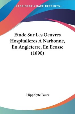 Etude Sur Les Oeuvres Hospitalieres A Narbonne, En Angleterre, En Ecosse (1890)