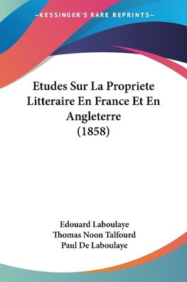 Etudes Sur La Propriete Litteraire En France Et En Angleterre (1858)