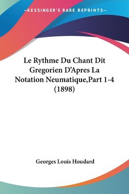 Le Rythme Du Chant Dit Gregorien D'Apres La Notation Neumatique,Part 1-4 (1898)