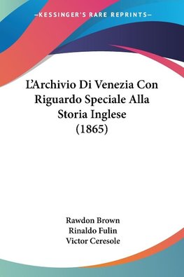 L'Archivio Di Venezia Con Riguardo Speciale Alla Storia Inglese (1865)