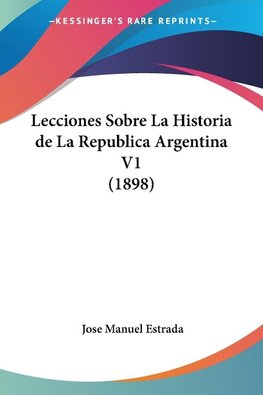 Lecciones Sobre La Historia de La Republica Argentina V1 (1898)