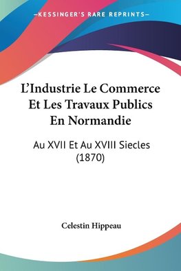 L'Industrie Le Commerce Et Les Travaux Publics En Normandie