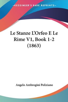 Le Stanze L'Orfeo E Le Rime V1, Book 1-2 (1863)