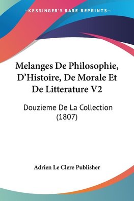 Melanges De Philosophie, D'Histoire, De Morale Et De Litterature V2