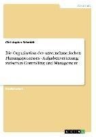 Die Organisation des unternehmerischen Planungsprozesses - Aufgabenverteilung zwischen Controlling und Management