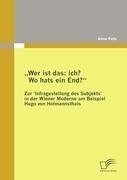 "Wer ist das: ich? Wo hats ein End?" Zur ,Infragestellung des Subjekts, in der Wiener Moderne am Beispiel Hugo von Hofmannsthals