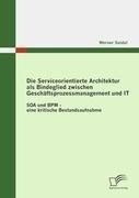 Die Serviceorientierte Architektur als Bindeglied zwischen Geschäftsprozessmanagement und IT