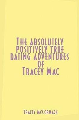 The Absolutely, Positively True Dating Adventures of Tracey Mac