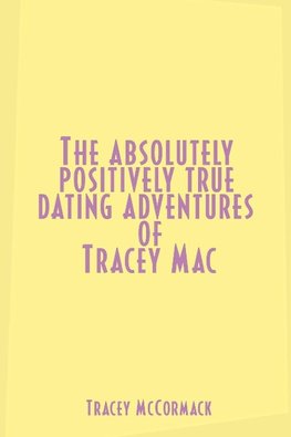 The Absolutely, Positively True Dating Adventures of Tracey Mac