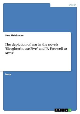 The depiction of war in the novels "Slaughterhouse-Five" and "A Farewell to Arms"