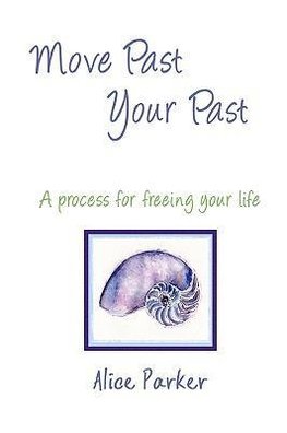 Move Past Your Past - A process for freeing your life