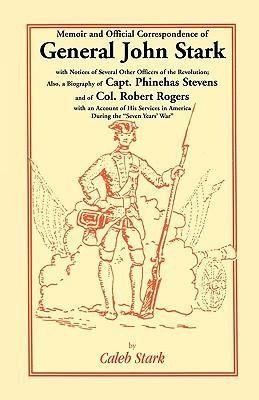 Memoir and Official Correspondence of General John Stark, with Notices of Several Other Officers of the Revolution; Also, a Biography of Capt. Phineha