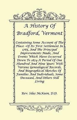 A History Of Bradford, Vermont - Of Its First Settlement In 1765, And The Principal Improvements Made, And Events Which Have Occurred Down To 1874-A Period Of One Hundred And Nine Years With Various Genealogical Records, And Biographical Sketches Of Famil