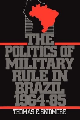 Skidmore, T: The Politics of Military Rule in Brazil, 1964-1