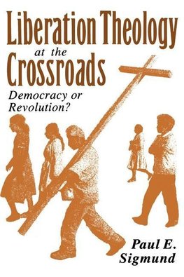 Sigmund, P: Liberation Theology at the Crossroads