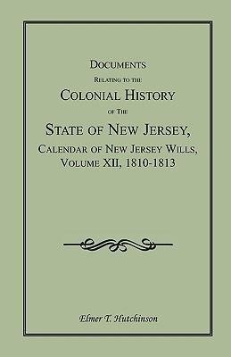 Documents Relating to the Colonial History of the State of New Jersey, Calendar of New Jersey Wills, Volume XII, 1810-1813