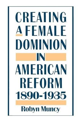 Muncy, R: Creating a Female Dominion in American Reform, 189