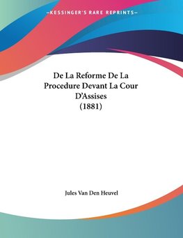 De La Reforme De La Procedure Devant La Cour D'Assises (1881)