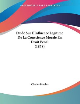 Etude Sur L'Influence Legitime De La Conscience Morale En Droit Penal (1878)