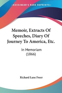 Memoir, Extracts Of Speeches, Diary Of Journey To America, Etc.