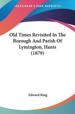 Old Times Revisited In The Borough And Parish Of Lymington, Hants (1879)