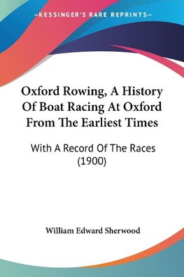 Oxford Rowing, A History Of Boat Racing At Oxford From The Earliest Times