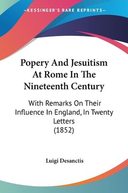 Popery And Jesuitism At Rome In The Nineteenth Century