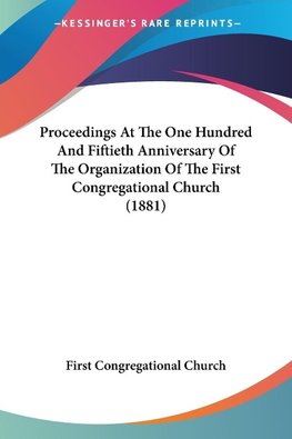 Proceedings At The One Hundred And Fiftieth Anniversary Of The Organization Of The First Congregational Church (1881)