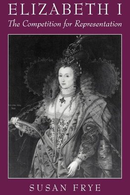 Frye, S: Elizabeth I: The Competition for Representation