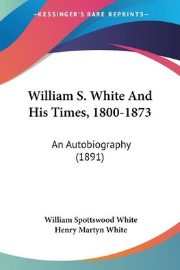 William S. White And His Times, 1800-1873