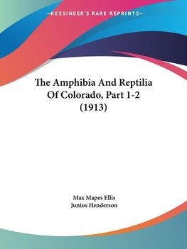 The Amphibia And Reptilia Of Colorado, Part 1-2 (1913)