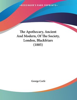 The Apothecary, Ancient And Modern, Of The Society, London, Blackfriars (1885)