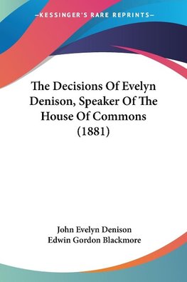 The Decisions Of Evelyn Denison, Speaker Of The House Of Commons (1881)