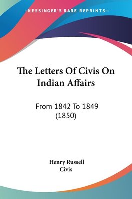 The Letters Of Civis On Indian Affairs