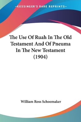 The Use Of Ruah In The Old Testament And Of Pneuma In The New Testament (1904)