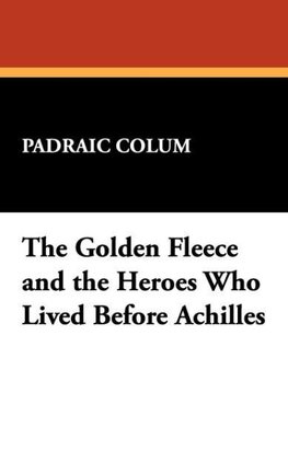 The Golden Fleece and the Heroes Who Lived Before Achilles