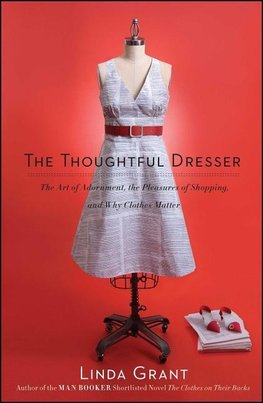 The Thoughtful Dresser: The Art of Adornment, the Pleasures of Shopping, and Why Clothes Matter