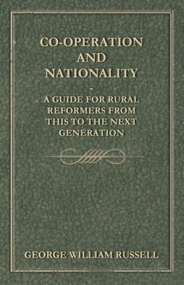 Co-Operation And Nationality  A Guide For Rural Reformers From This To The Next Generation